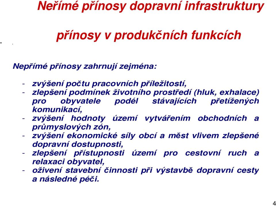 prostředí (hluk, exhalace) pro obyvatele podél stávajících přetížených komunikací, - zvýšení hodnoty území vytvářením obchodních a