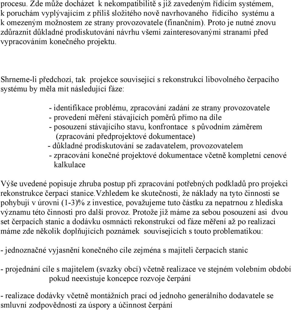 (finančním). Proto je nutné znovu zdůraznit důkladné prodiskutování návrhu všemi zainteresovanými stranami před vypracováním konečného projektu.