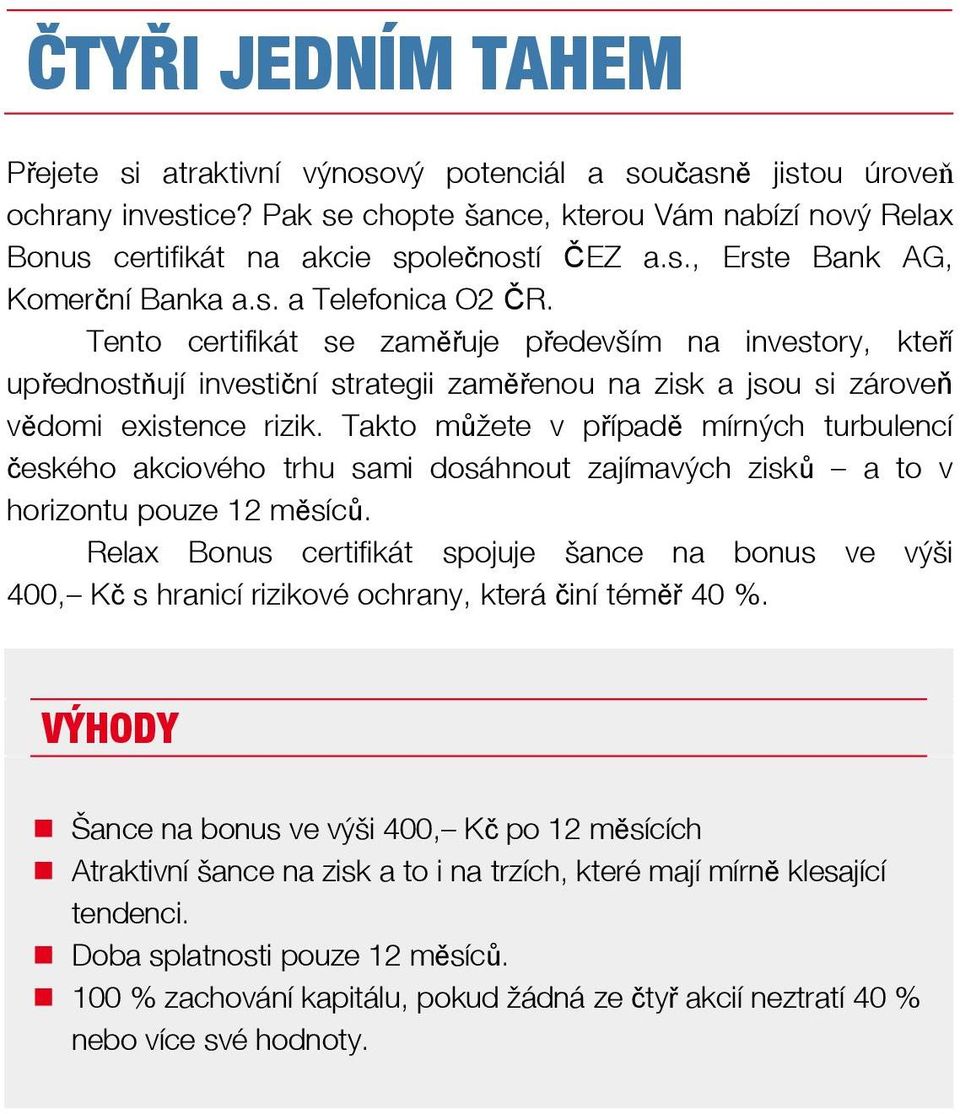 Tento certifikát se zaměřuje především na investory, kteří upřednostňují investiční strategii zaměřenou na zisk a jsou si zároveň vědomi existence rizik.