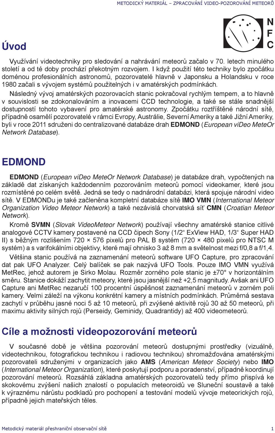 Následný vývoj amatérských pozorovacích stanic pokračoval rychlým tempem, a to hlavně v souvislosti se zdokonalováním a inovacemi CCD technologie, a také se stále snadnější dostupností tohoto