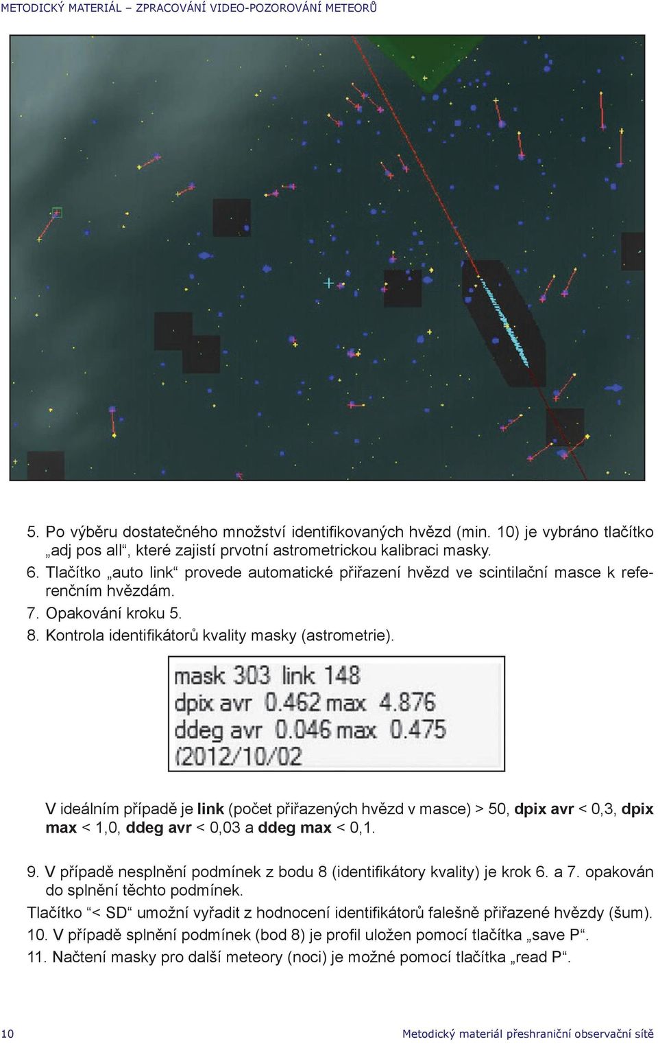 V ideálním případě je link (počet přiřazených hvězd v masce) > 50, dpix avr < 0,3, dpix max < 1,0, ddeg avr < 0,03 a ddeg max < 0,1. 9.