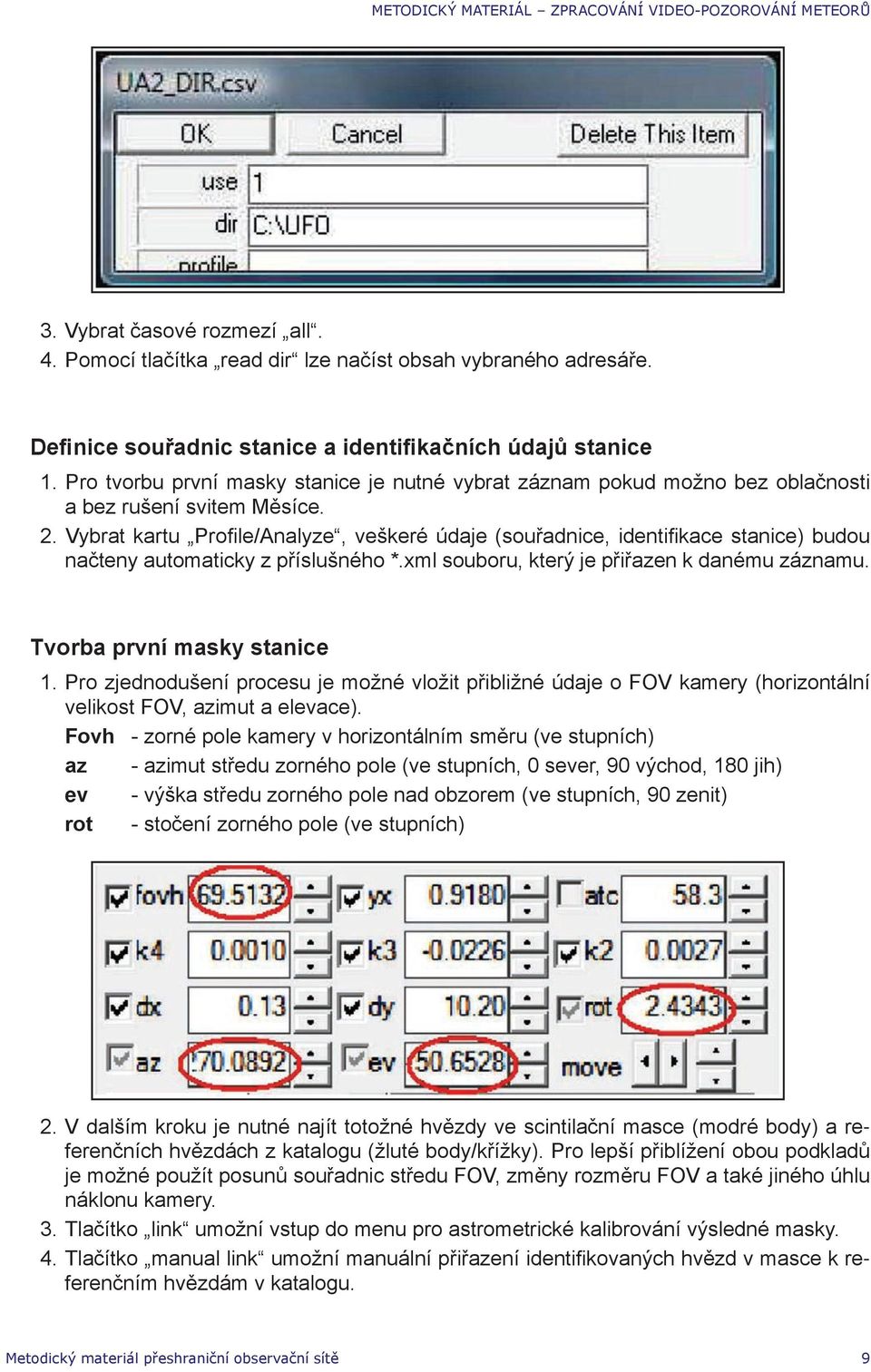 Vybrat kartu Profile/Analyze, veškeré údaje (souřadnice, identifikace stanice) budou načteny automaticky z příslušného *.xml souboru, který je přiřazen k danému záznamu. Tvorba první masky stanice 1.