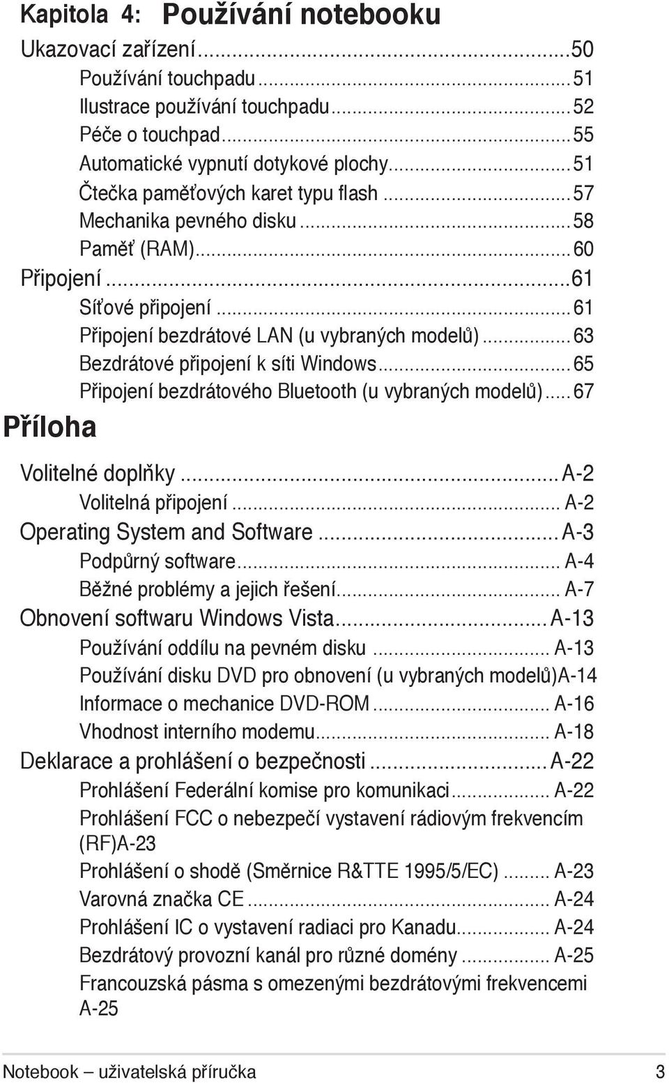 ..63 Bezdrátové připojení k síti Windows...65 Připojení bezdrátového Bluetooth (u vybraných modelů)... 67 Příloha Volitelné doplňky...a-2 Volitelná připojení... A-2 Operating System and Software.
