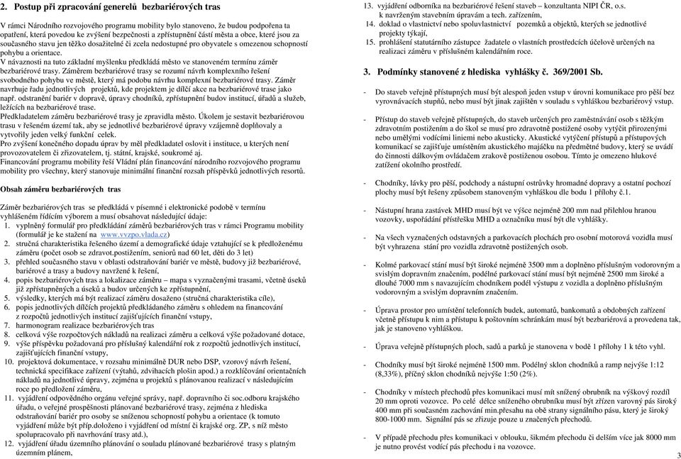 V návaznosti na tuto základní myšlenku předkládá město ve stanoveném termínu záměr bezbariérové trasy.