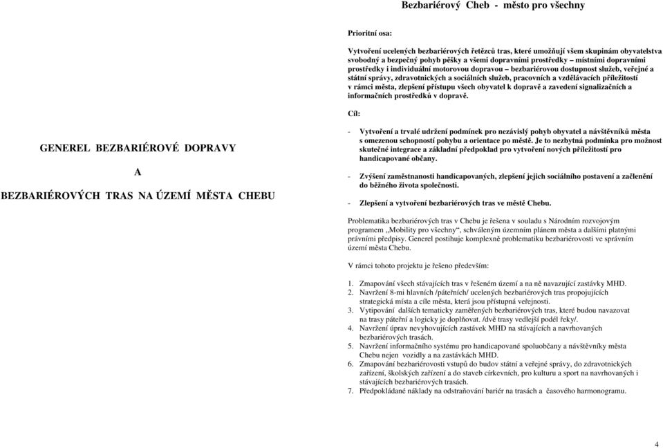 příležitostí v rámci města, zlepšení přístupu všech obyvatel k dopravě a zavedení signalizačních a informačních prostředků v dopravě.