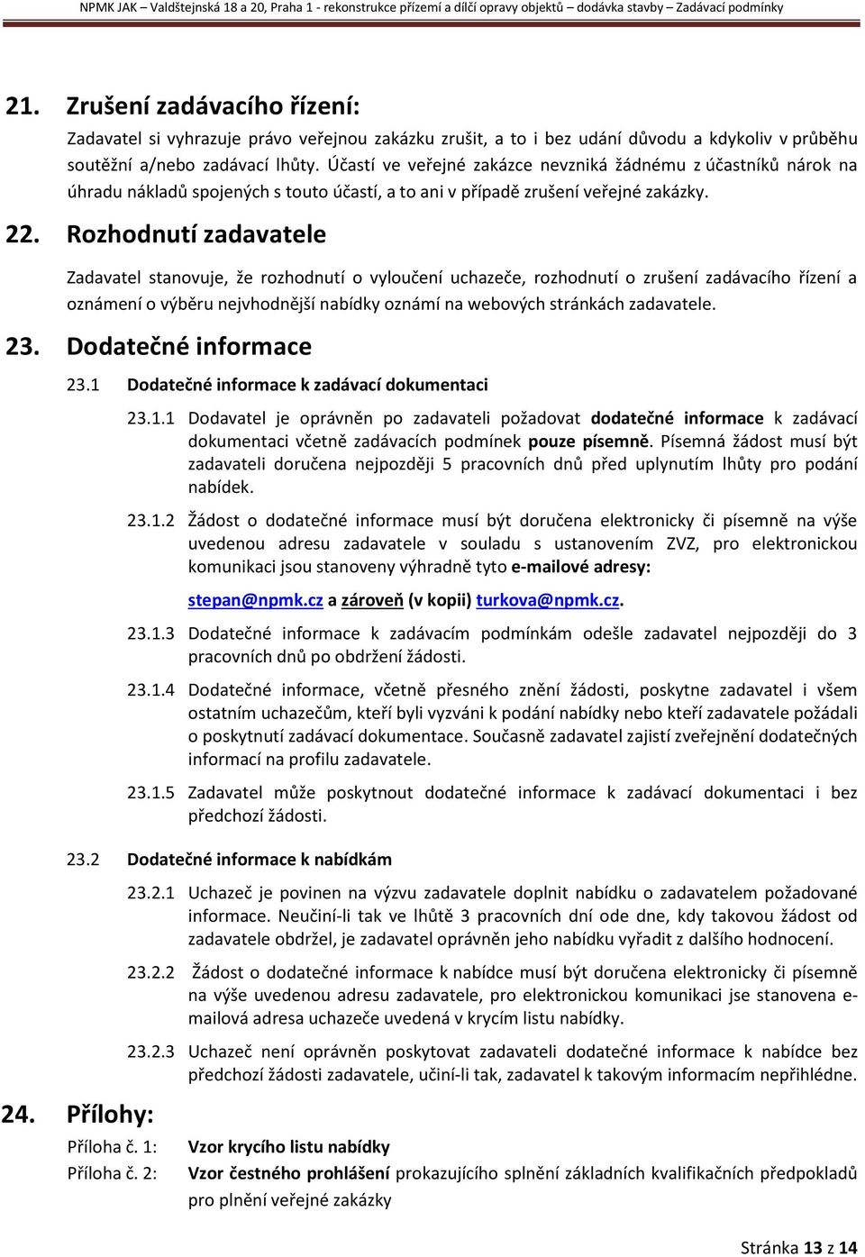 Rozhodnutí zadavatele Zadavatel stanovuje, že rozhodnutí o vyloučení uchazeče, rozhodnutí o zrušení zadávacího řízení a oznámení o výběru nejvhodnější nabídky oznámí na webových stránkách zadavatele.