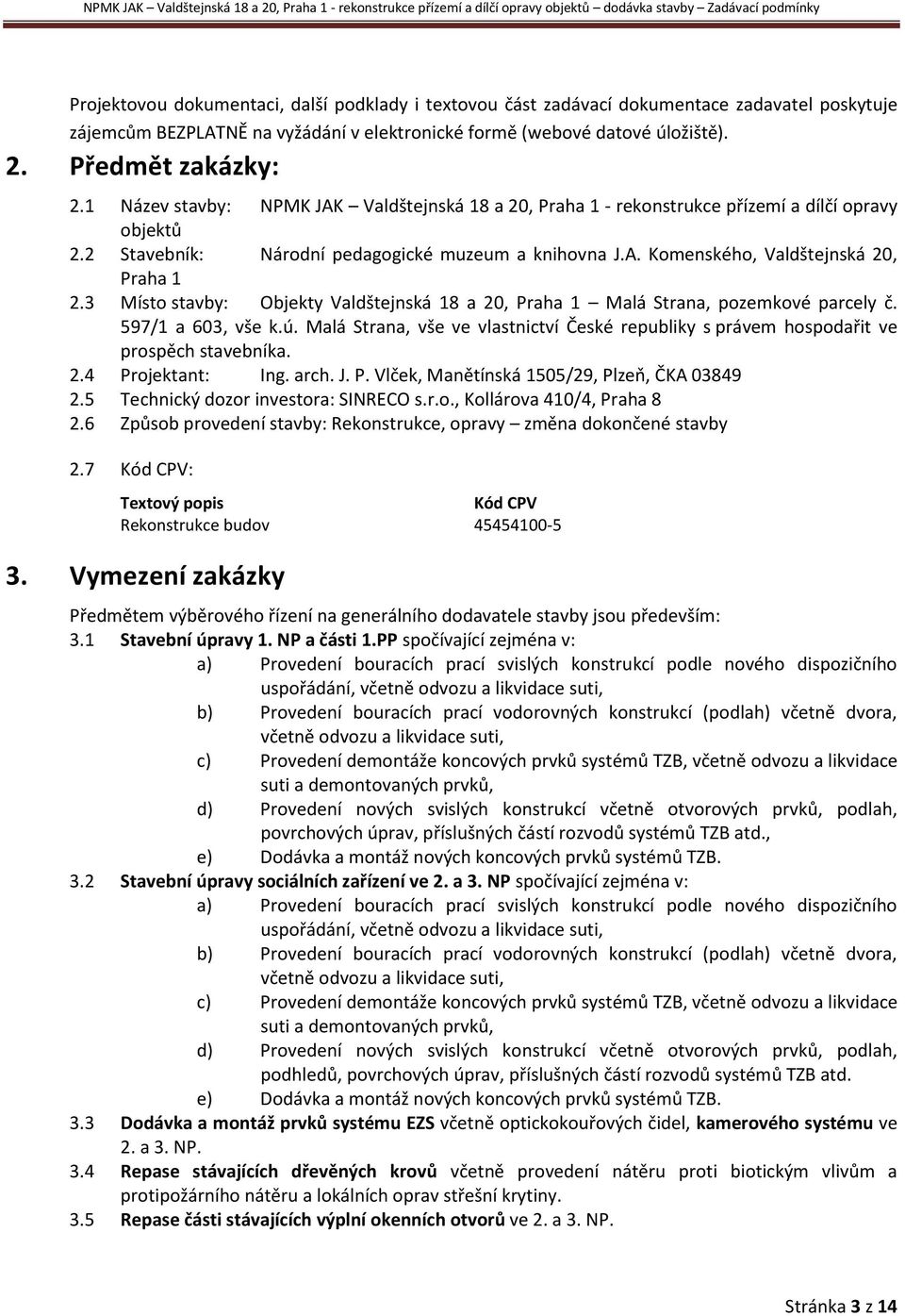 3 Místo stavby: Objekty Valdštejnská 18 a 20, Praha 1 Malá Strana, pozemkové parcely č. 597/1 a 603, vše k.ú.