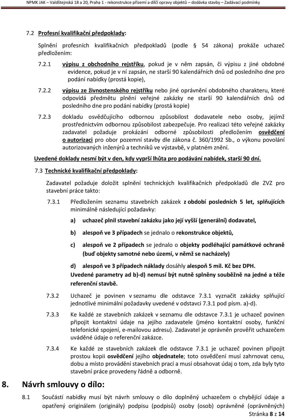 2 výpisu ze živnostenského rejstříku nebo jiné oprávnění obdobného charakteru, které odpovídá předmětu plnění veřejné zakázky ne starší 90 kalendářních dnů od posledního dne pro podání nabídky