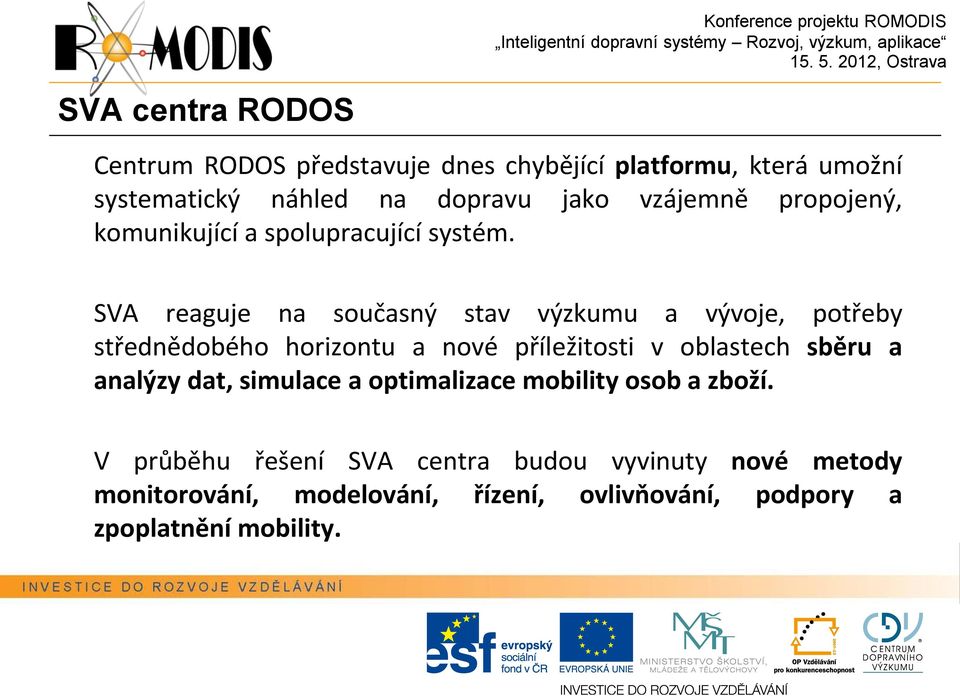 SVA reaguje na současný stav výzkumu a vývoje, potřeby střednědobého horizontu a nové příležitosti v oblastech sběru a