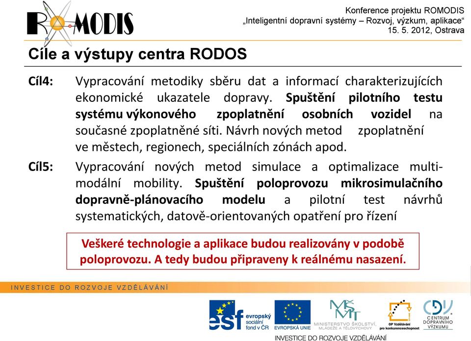 Návrh nových metod zpoplatnění ve městech, regionech, speciálních zónách apod. Vypracování nových metod simulace a optimalizace multimodální mobility.