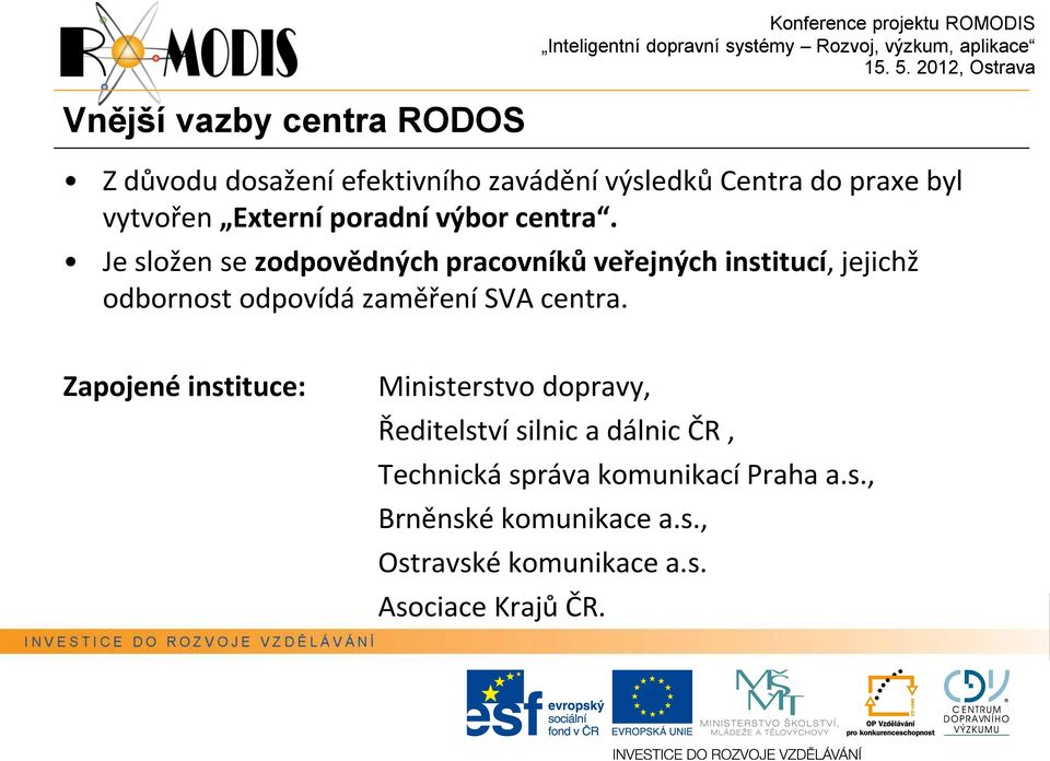 Je složen se zodpovědných pracovníků veřejných institucí, jejichž odbornost odpovídá zaměření SVA centra.