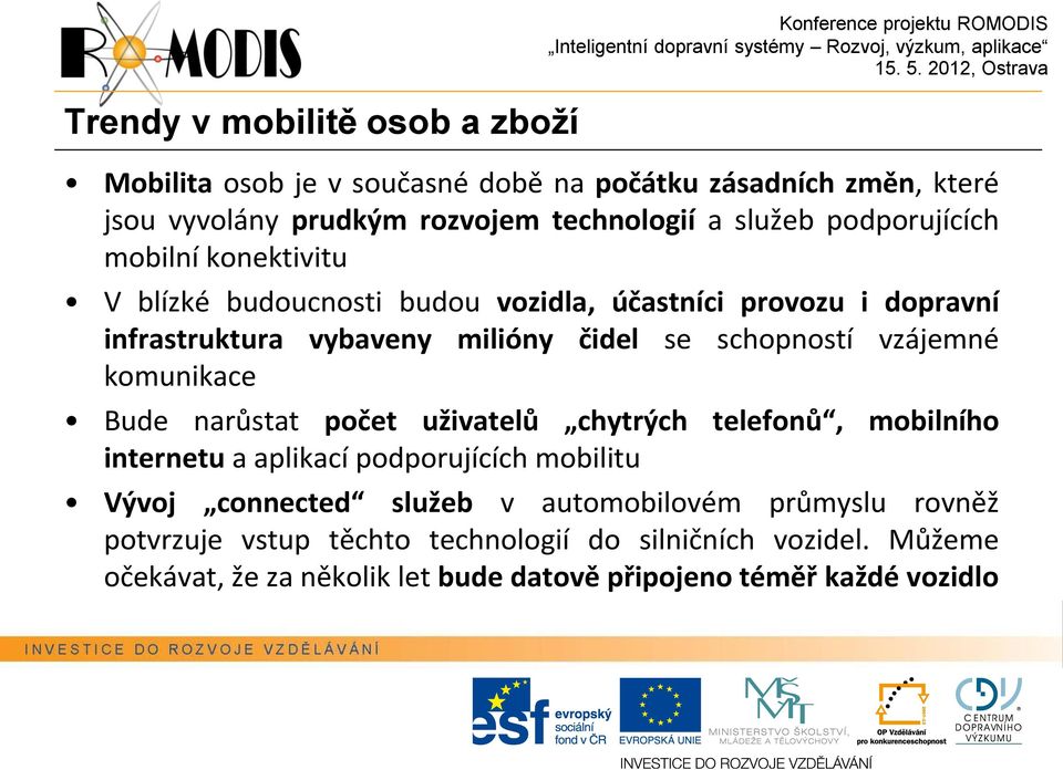 se schopností vzájemné komunikace Bude narůstat počet uživatelů chytrých telefonů, mobilního internetu a aplikací podporujících mobilitu Vývoj connected služeb