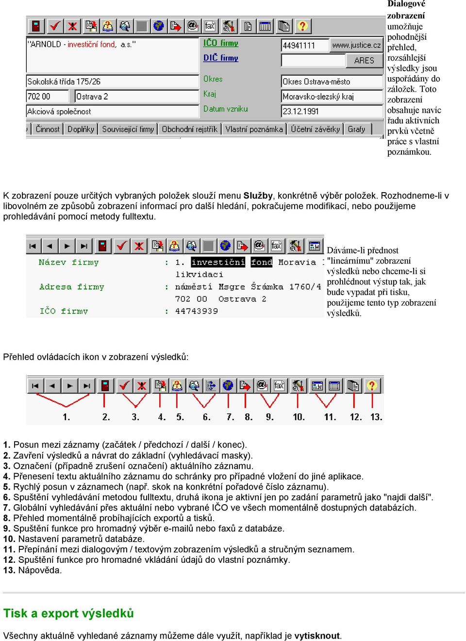 Rozhodneme-li v libovolném ze způsobů zobrazení informací pro další hledání, pokračujeme modifikací, nebo použijeme prohledávání pomocí metody fulltextu.