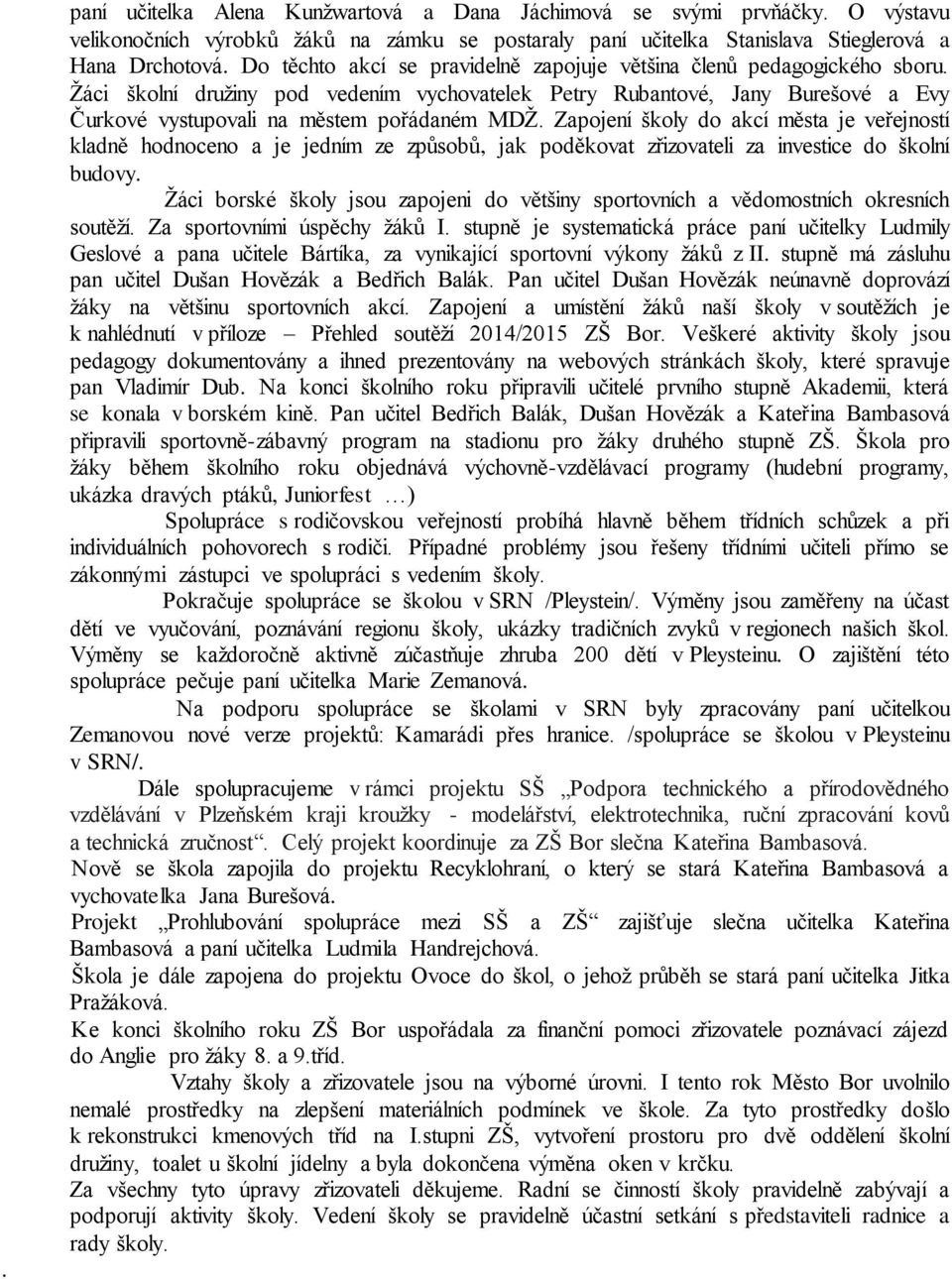 Zapojení školy do akcí města je veřejností kladně hodnoceno a je jedním ze způsobů, jak poděkovat zřizovateli za investice do školní budovy.