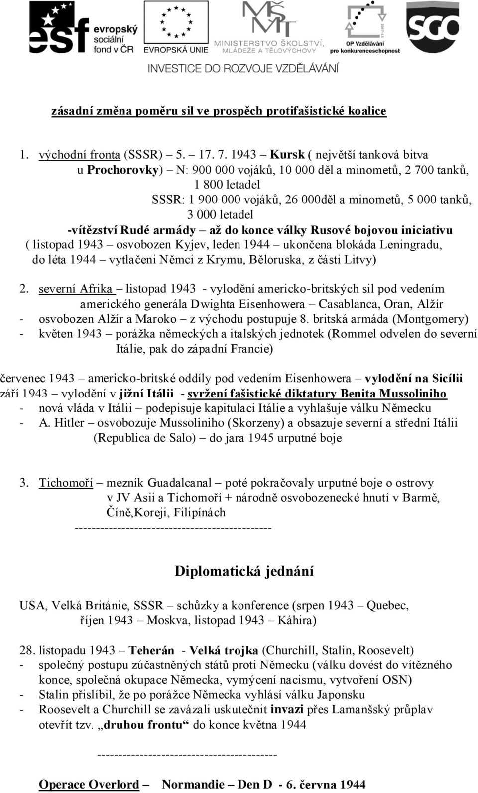 -vítězství Rudé armády až do konce války Rusové bojovou iniciativu ( listopad 1943 osvobozen Kyjev, leden 1944 ukončena blokáda Leningradu, do léta 1944 vytlačeni Němci z Krymu, Běloruska, z části