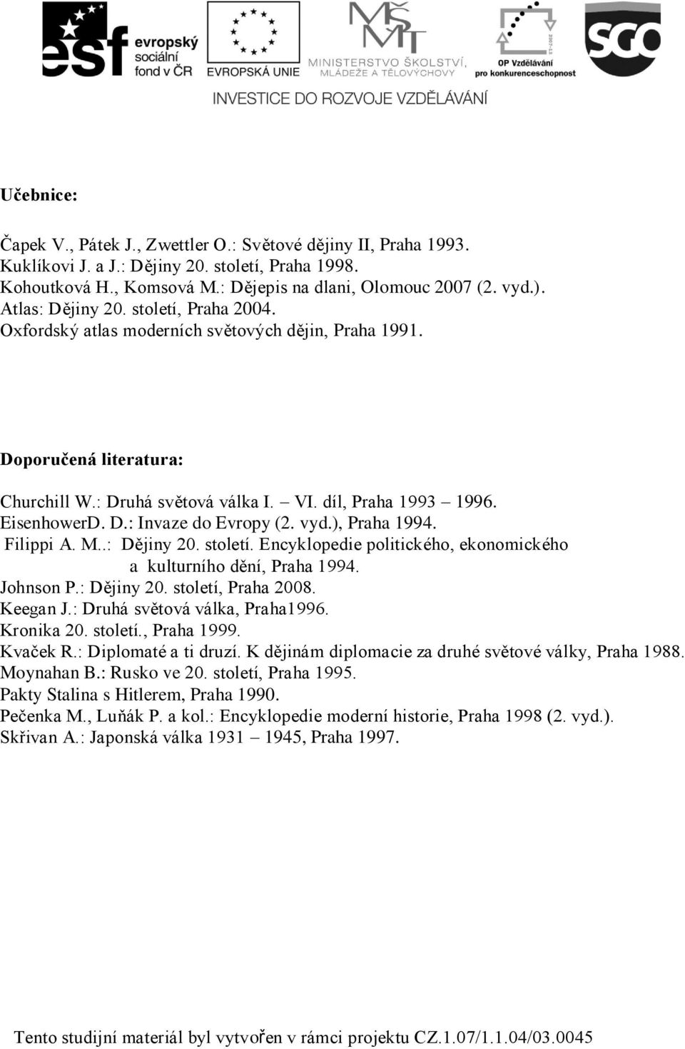 vyd.), Praha 1994. Filippi A. M..: Dějiny 20. století. Encyklopedie politického, ekonomického a kulturního dění, Praha 1994. Johnson P.: Dějiny 20. století, Praha 2008. Keegan J.