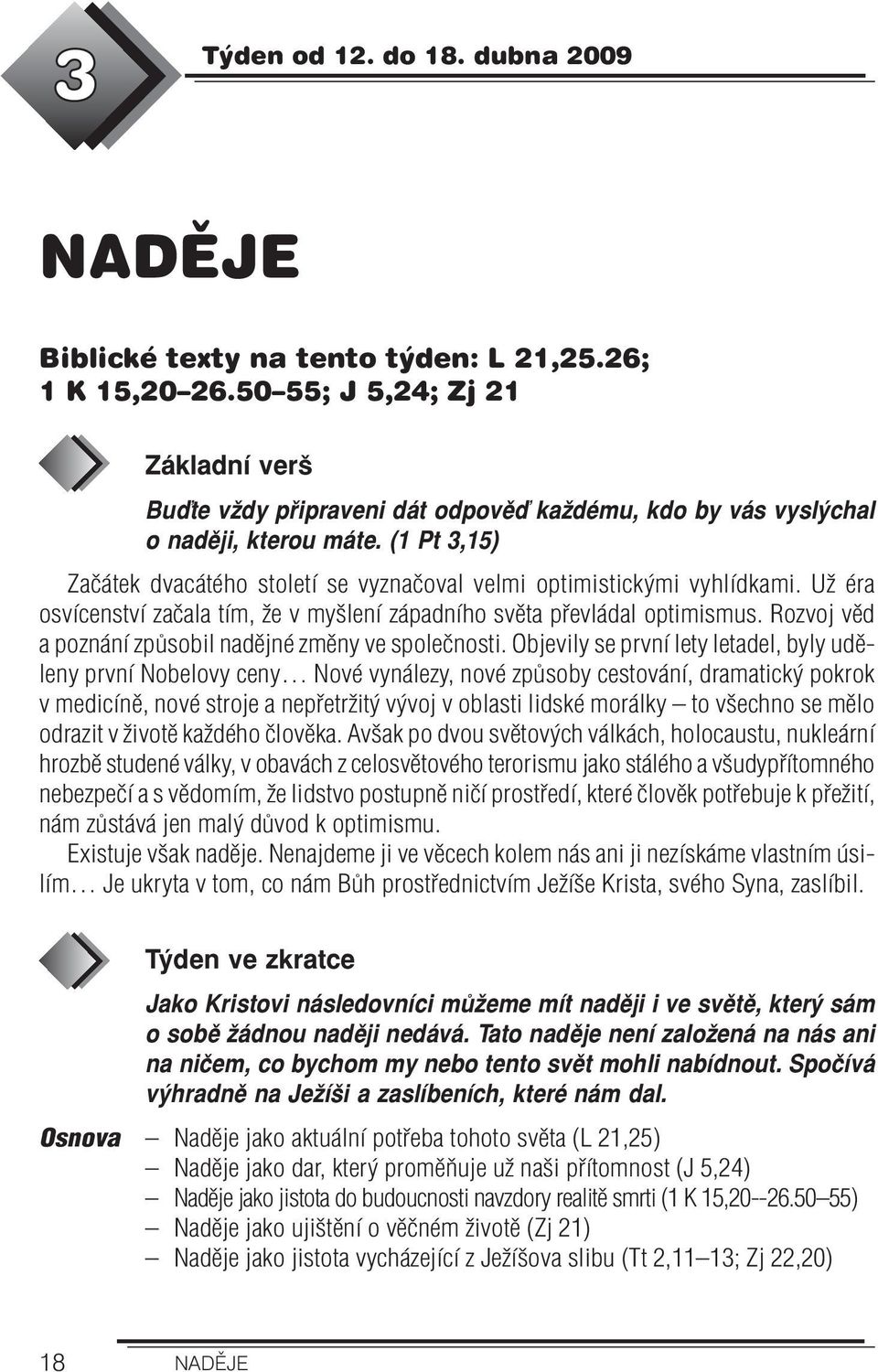 (1 Pt 3,15) Začátek dvacátého století se vyznačoval velmi optimistickými vyhlídkami. Už éra osvícenství začala tím, že v myšlení západního světa převládal optimismus.