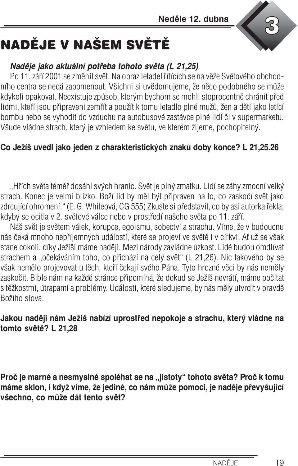 Neexistuje způsob, kterým bychom se mohli stoprocentně chránit před lidmi, kteří jsou připraveni zemřít a použít k tomu letadlo plné mužů, žen a dětí jako letící bombu nebo se vyhodit do vzduchu na