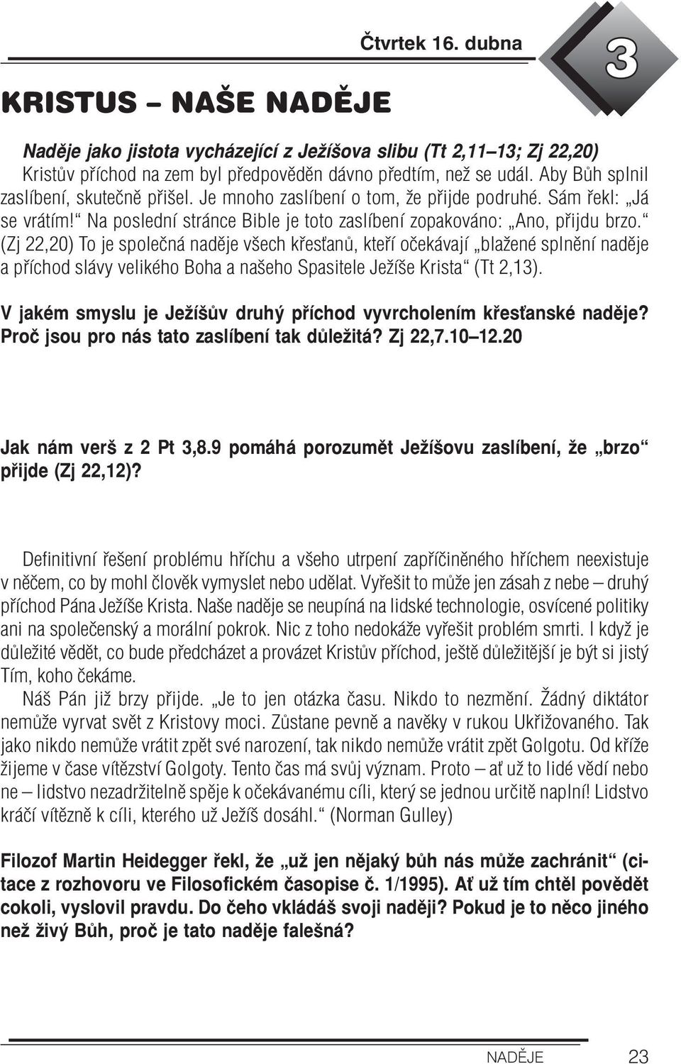 (Zj 22,20) To je společná naděje všech křesťanů, kteří očekávají blažené splnění naděje a příchod slávy velikého Boha a našeho Spasitele Ježíše Krista (Tt 2,13).