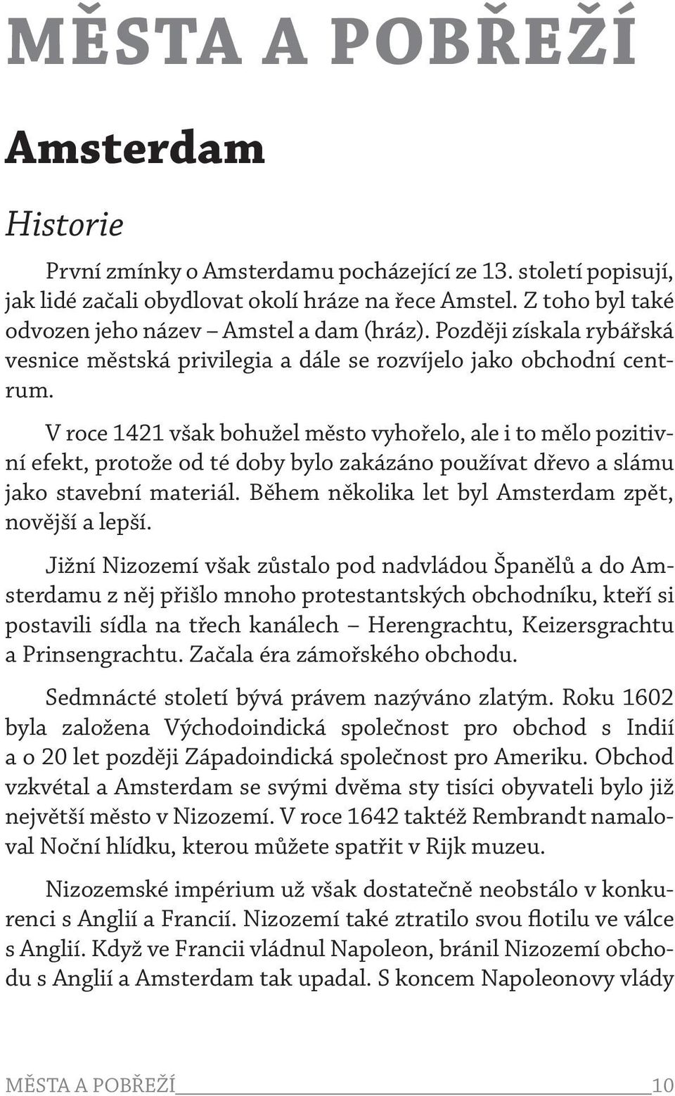 V roce 1421 však bohužel město vyhořelo, ale i to mělo pozitivní efekt, protože od té doby bylo zakázáno používat dřevo a slámu jako stavební materiál.