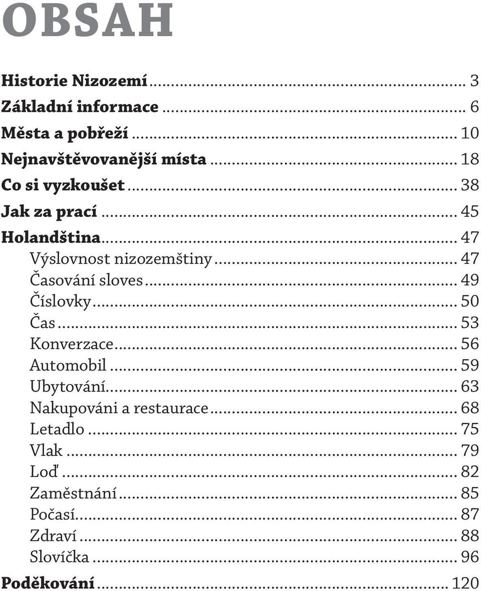 .. 47 Časování sloves... 49 Číslovky... 50 Čas... 53 Konverzace... 56 Automobil... 59 Ubytování.