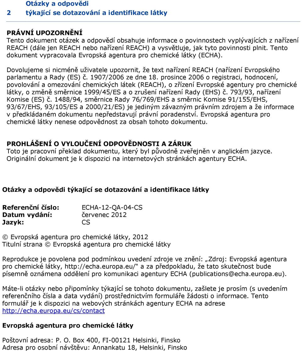 Dovolujeme si nicméně uživatele upozornit, že text nařízení REACH (nařízení Evropského parlamentu a Rady (ES) č. 1907/2006 ze dne 18.