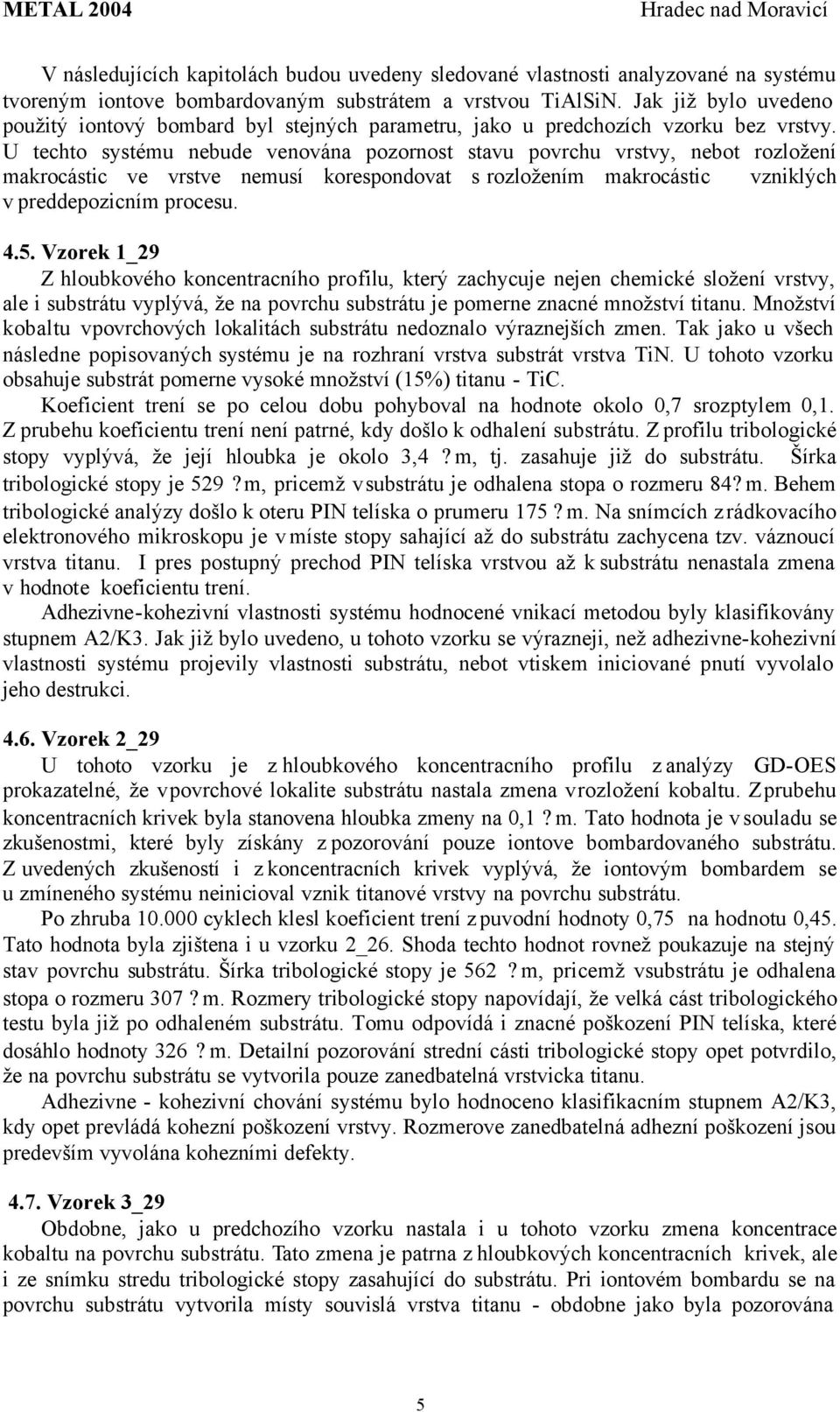 U techto systému nebude venována pozornost stavu povrchu vrstvy, nebot rozložení makrocástic ve vrstve nemusí korespondovat s rozložením makrocástic vzniklých v preddepozicním procesu. 4.5.
