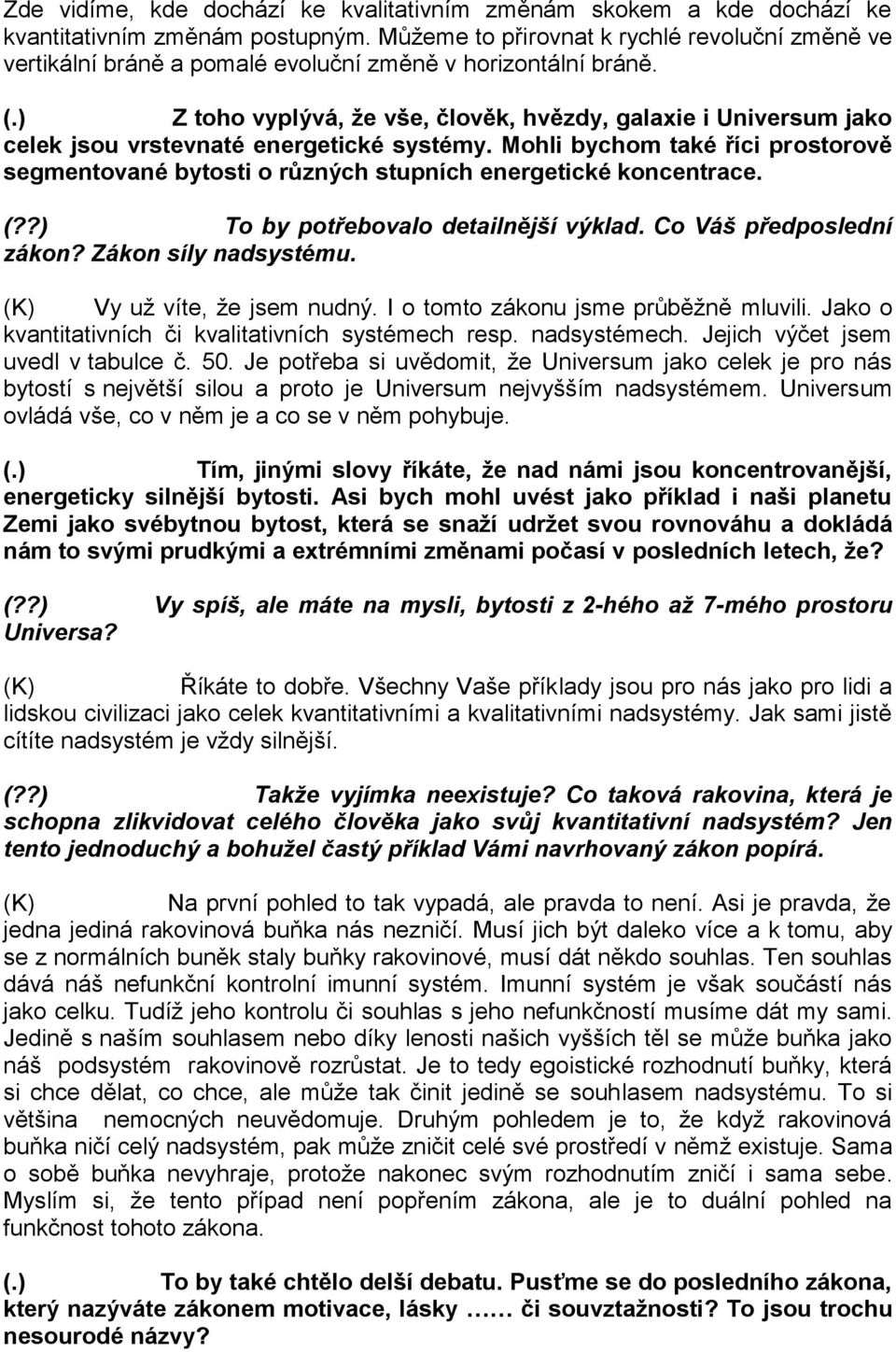 ) Z toho vyplývá, že vše, člověk, hvězdy, galaxie i Universum jako celek jsou vrstevnaté energetické systémy.