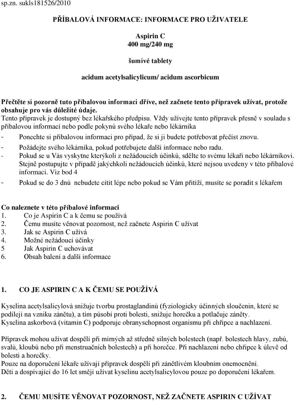 než začnete tento přípravek užívat, protože obsahuje pro vás důležité údaje. Tento přípravek je dostupný bez lékařského předpisu.