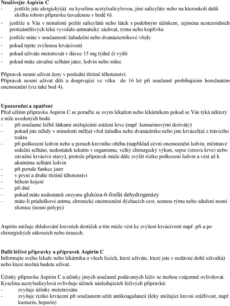 žaludeční nebo dvanácterníkové vředy - pokud trpíte zvýšenou krvácivostí - pokud užíváte metotrexát v dávce 15 mg týdně či vyšší - pokud máte závažné selhání jater, ledvin nebo srdce Přípravek nesmí