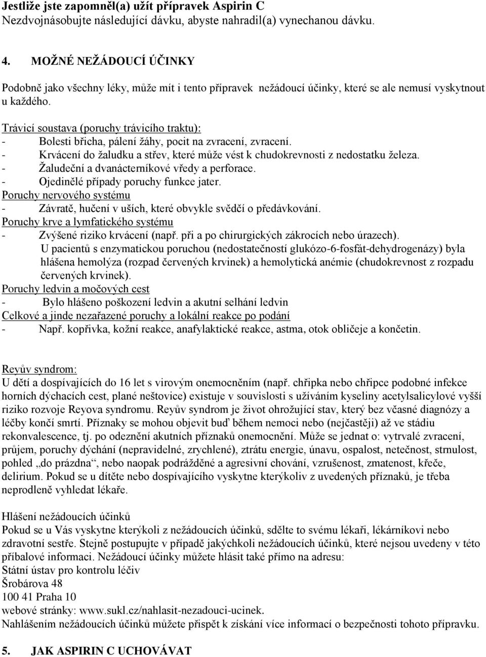 Trávicí soustava (poruchy trávicího traktu): - Bolesti břicha, pálení žáhy, pocit na zvracení, zvracení. - Krvácení do žaludku a střev, které může vést k chudokrevnosti z nedostatku železa.