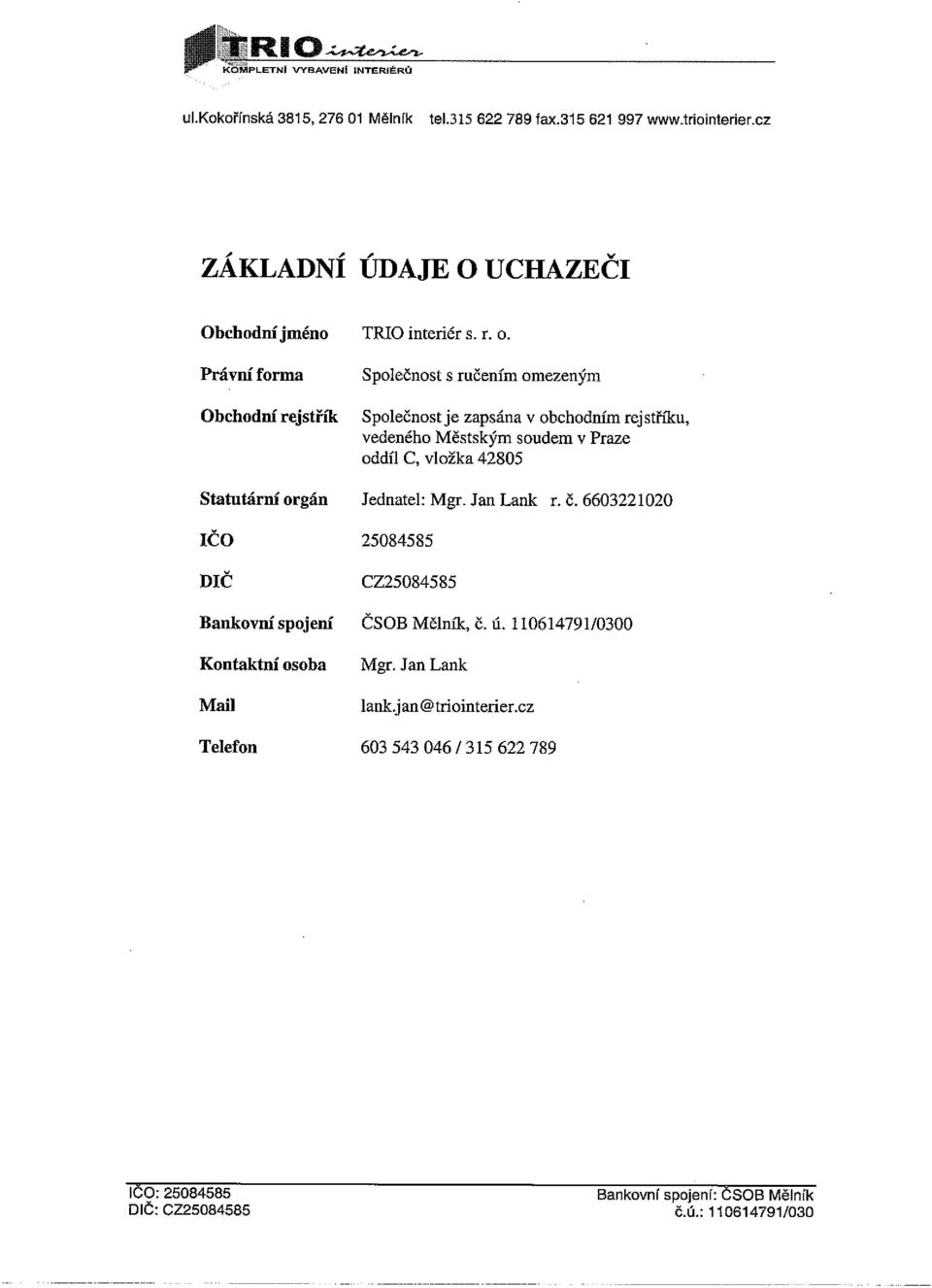 Právní forma Obchodní rejstřík Společnost s ručením omezeným Společnost je zapsána v obchodním rejstříku, vedeného Městským soudem v Praze oddíl C, vložka 42805