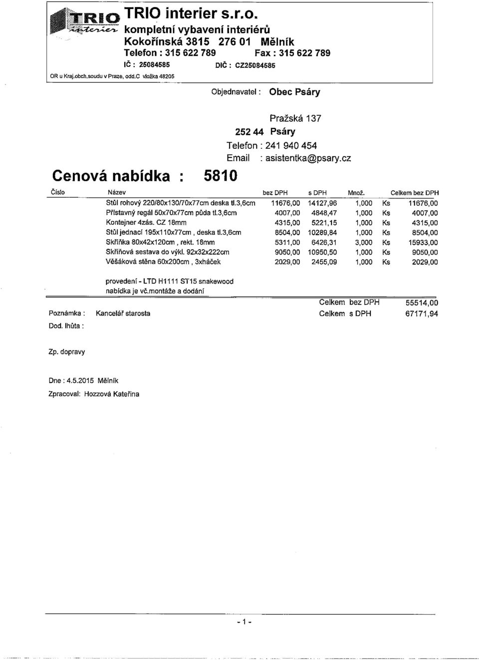 Celkem bez DPH Stůl rohový 220180xl 30i70x77cm deska tl.3,ccm 11676,00 14127,96 1,000 Ks 11676,00 Přístavný regál 50x70x77cm půda tl.3,6cm 4007,00 4848,47 1,000 Ks 4007,00 Kontejner4zás.