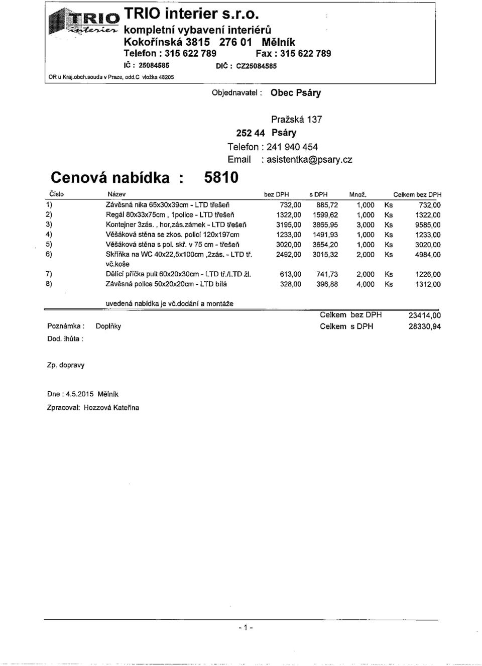 Celkem bez DPH 1) Závěsná nika 65x30x39cm - LTD třešeň 732,00 885,72 1,000 Ks 732,00 2) Regál SOx33x7Scrn, Ipolice - LTD třešeň 1322,00 1599,62 1,000 Ks 1322,00 3) Kontejner 3zás. hor,zás.