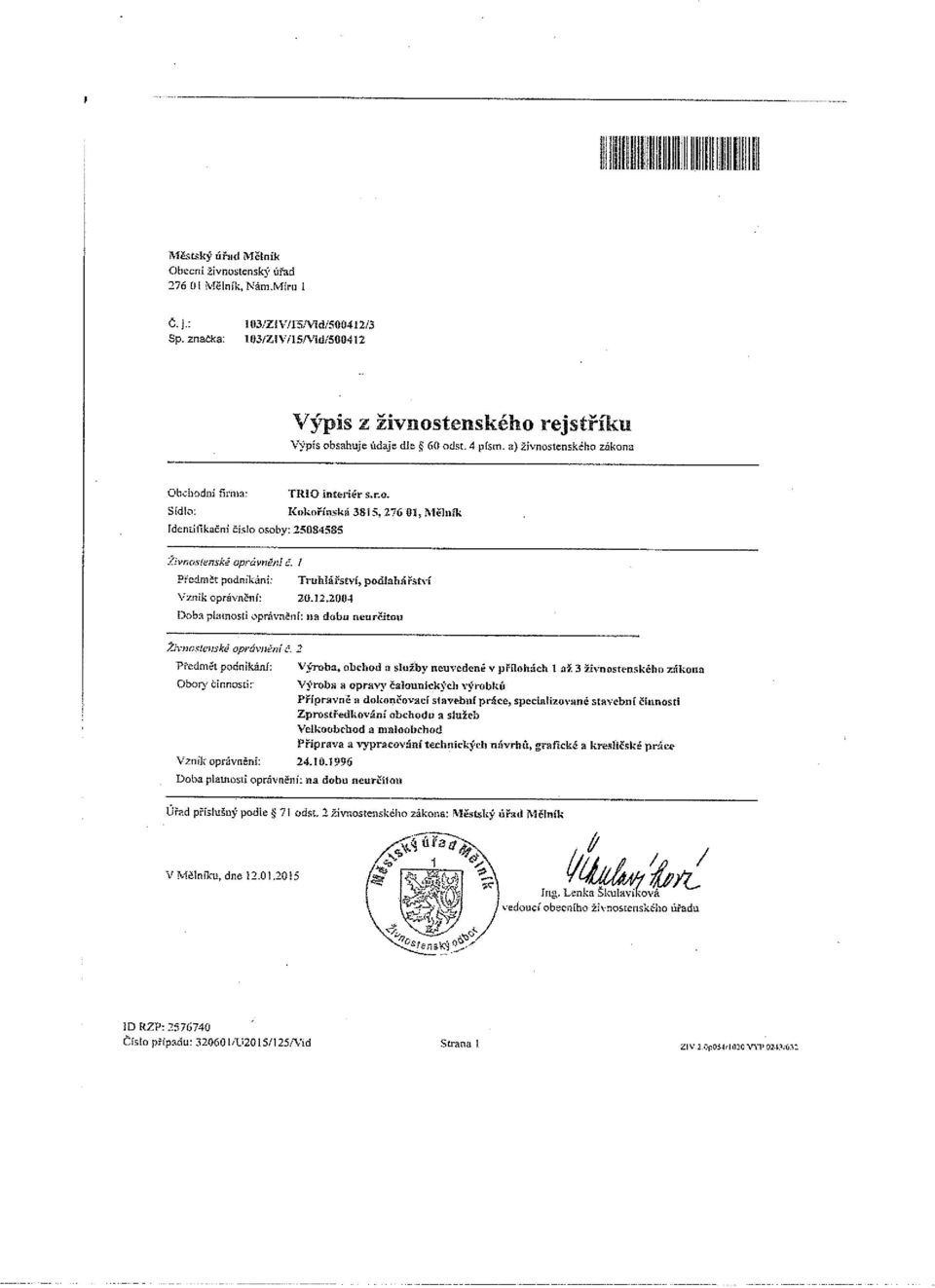 Čvnr,.oenské oprávněn! Č. / Předmět podnikáni: Truhlářství, podlahářství Vznik oprávněni: 20.12,2004 Doba platnosti oprávnění: na dobu neurěitou 23 nosie;tskd oprúwiitnf Č.