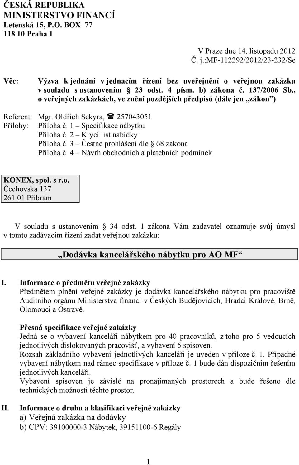 , o veřejných zakázkách, ve znění pozdějších předpisů (dále jen zákon ) Referent: Mgr. Oldřich Sekyra, 257043051 Přílohy: Příloha č. 1 Specifikace nábytku Příloha č. 2 Krycí list nabídky Příloha č.