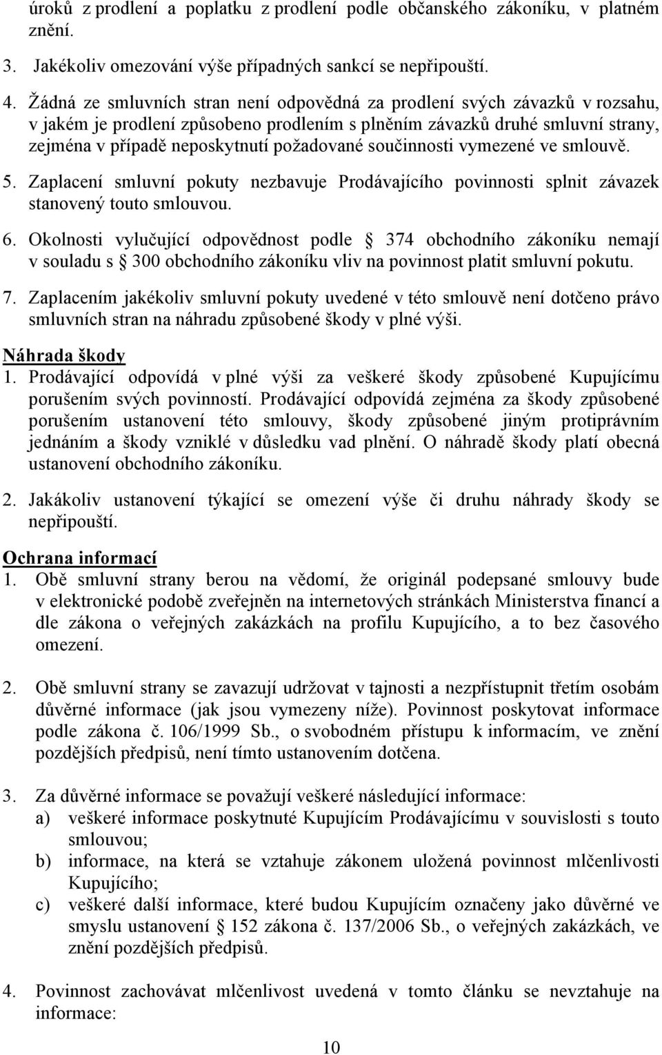 součinnosti vymezené ve smlouvě. 5. Zaplacení smluvní pokuty nezbavuje Prodávajícího povinnosti splnit závazek stanovený touto smlouvou. 6.