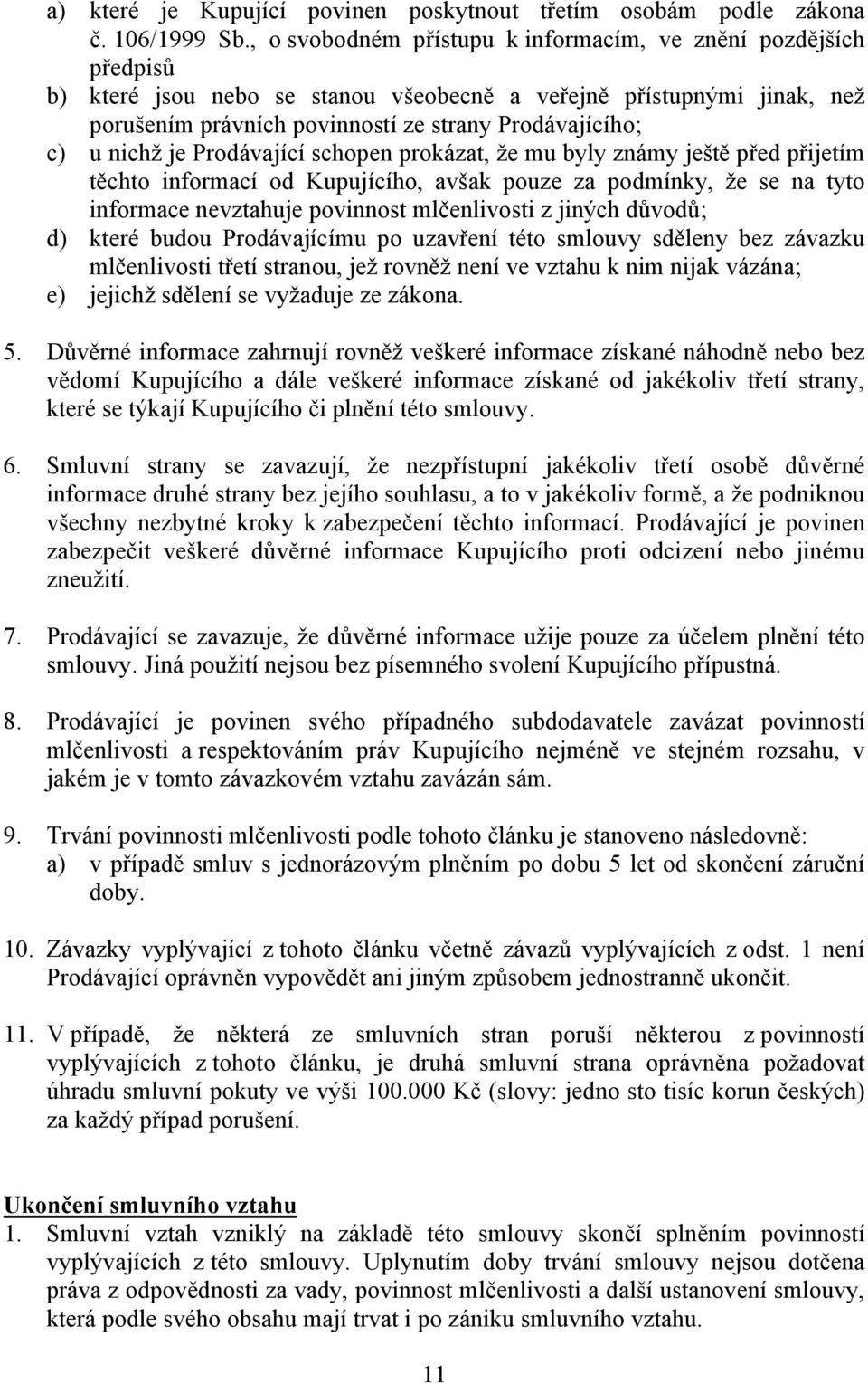 nichž je Prodávající schopen prokázat, že mu byly známy ještě před přijetím těchto informací od Kupujícího, avšak pouze za podmínky, že se na tyto informace nevztahuje povinnost mlčenlivosti z jiných