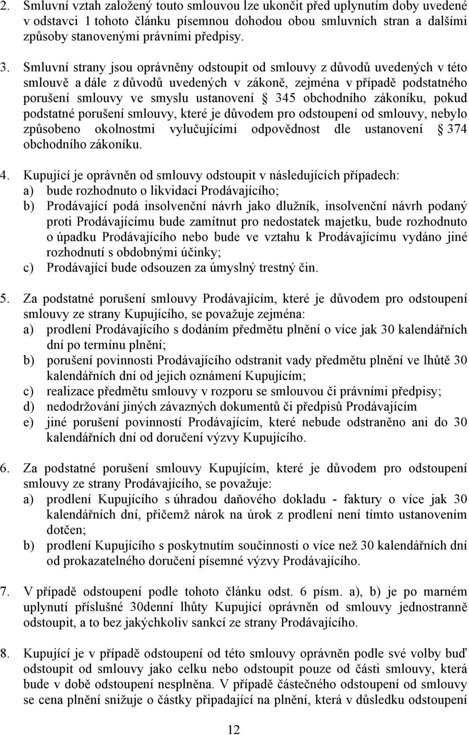 obchodního zákoníku, pokud podstatné porušení smlouvy, které je důvodem pro odstoupení od smlouvy, nebylo způsobeno okolnostmi vylučujícími odpovědnost dle ustanovení 374 obchodního zákoníku. 4.