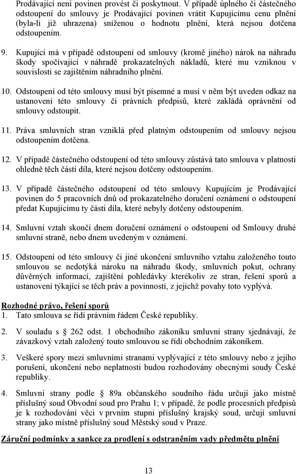 Kupující má v případě odstoupení od smlouvy (kromě jiného) nárok na náhradu škody spočívající v náhradě prokazatelných nákladů, které mu vzniknou v souvislosti se zajištěním náhradního plnění. 10.