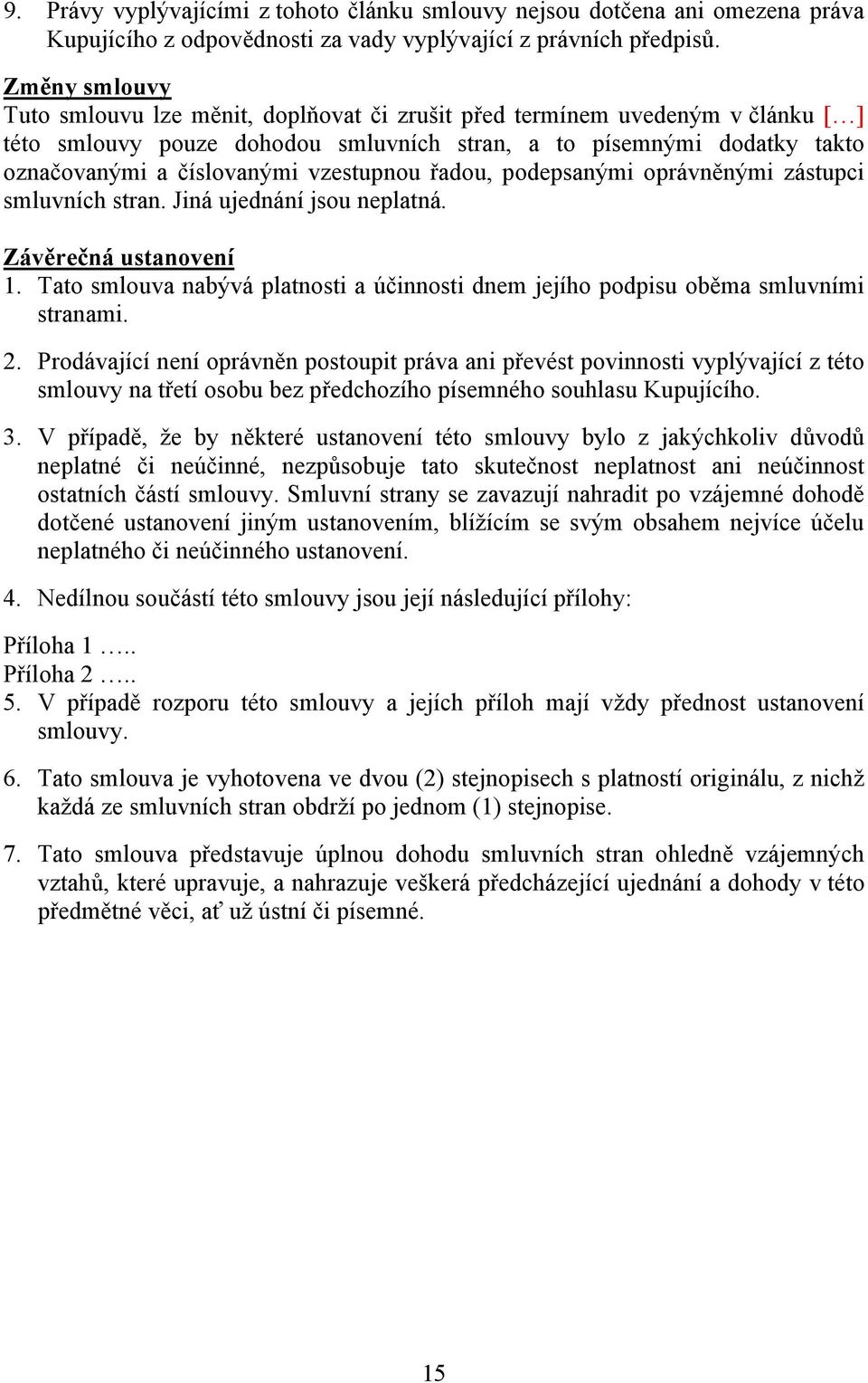 vzestupnou řadou, podepsanými oprávněnými zástupci smluvních stran. Jiná ujednání jsou neplatná. Závěrečná ustanovení 1.