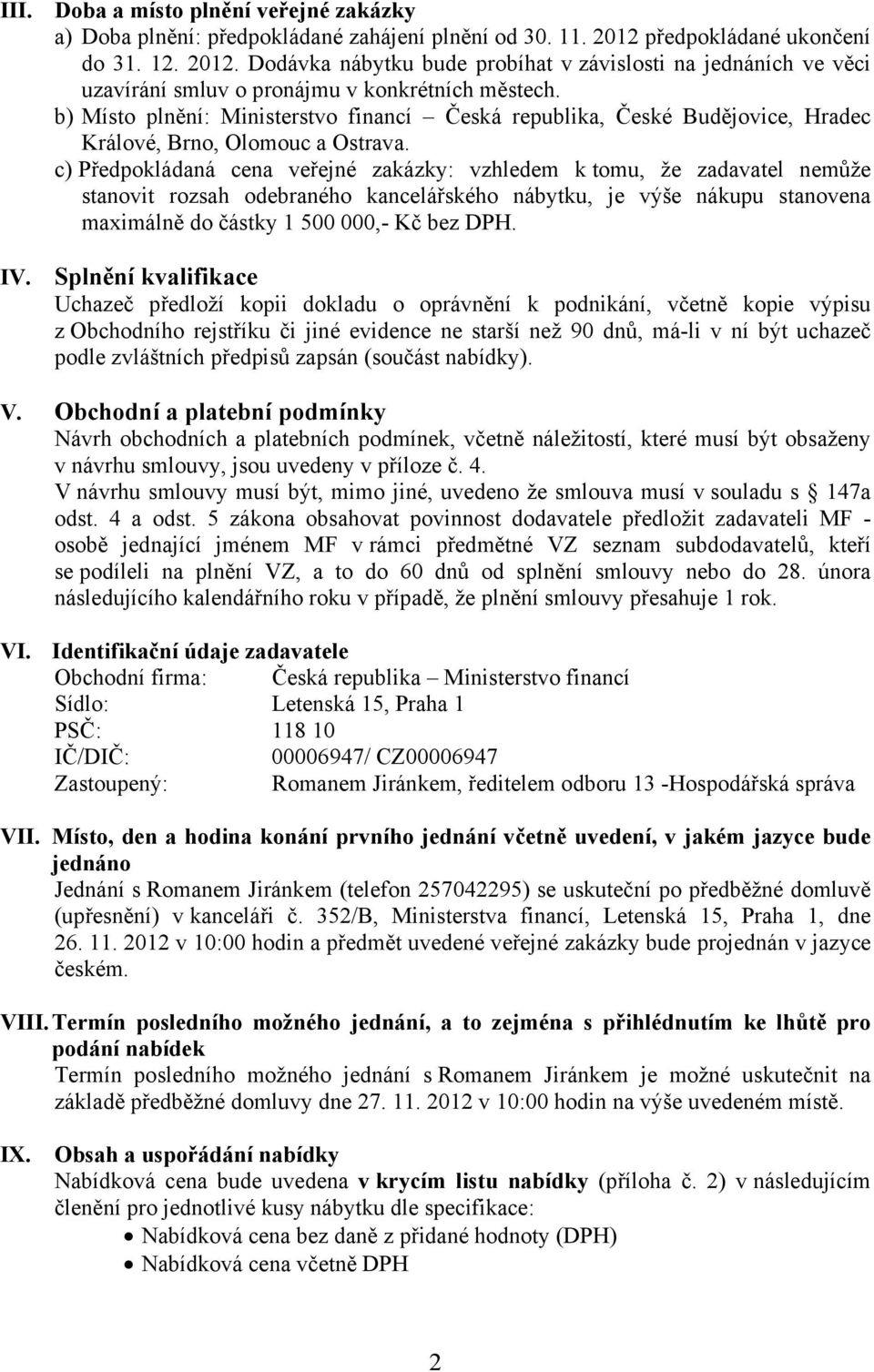 b) Místo plnění: Ministerstvo financí Česká republika, České Budějovice, Hradec Králové, Brno, Olomouc a Ostrava.