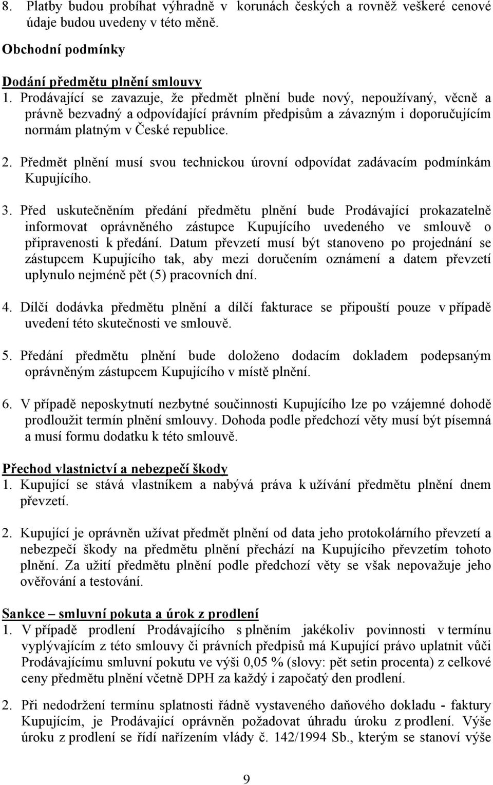 Předmět plnění musí svou technickou úrovní odpovídat zadávacím podmínkám Kupujícího. 3.