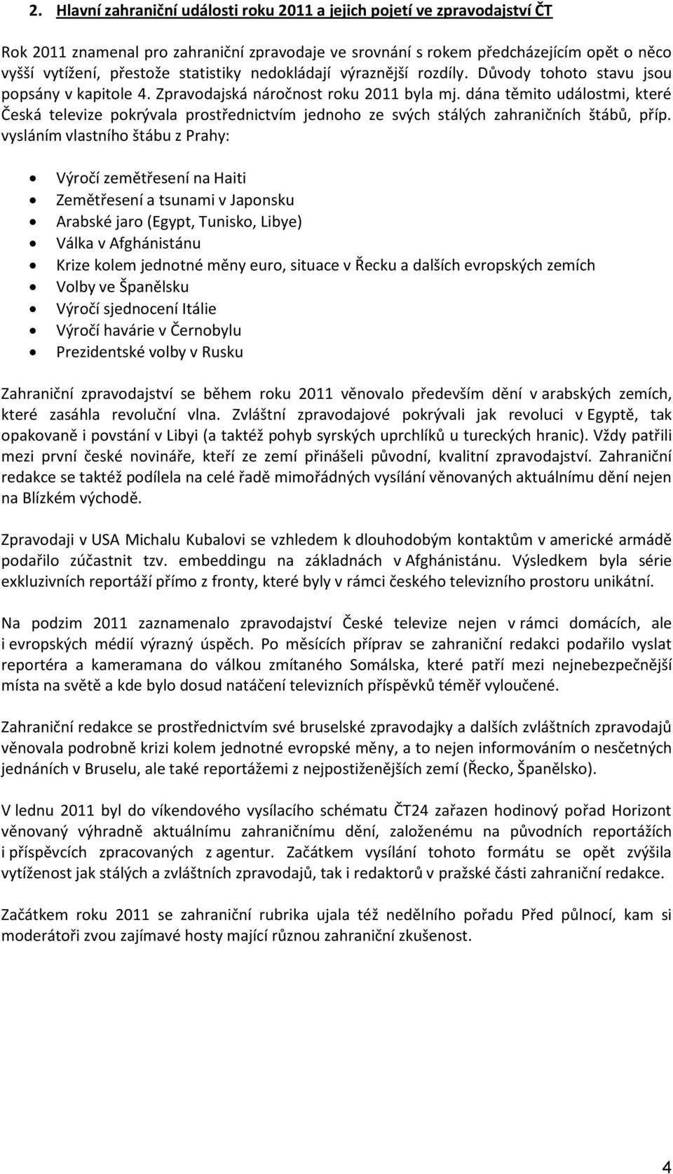 dána těmito událostmi, které Česká televize pokrývala prostřednictvím jednoho ze svých stálých zahraničních štábů, příp.