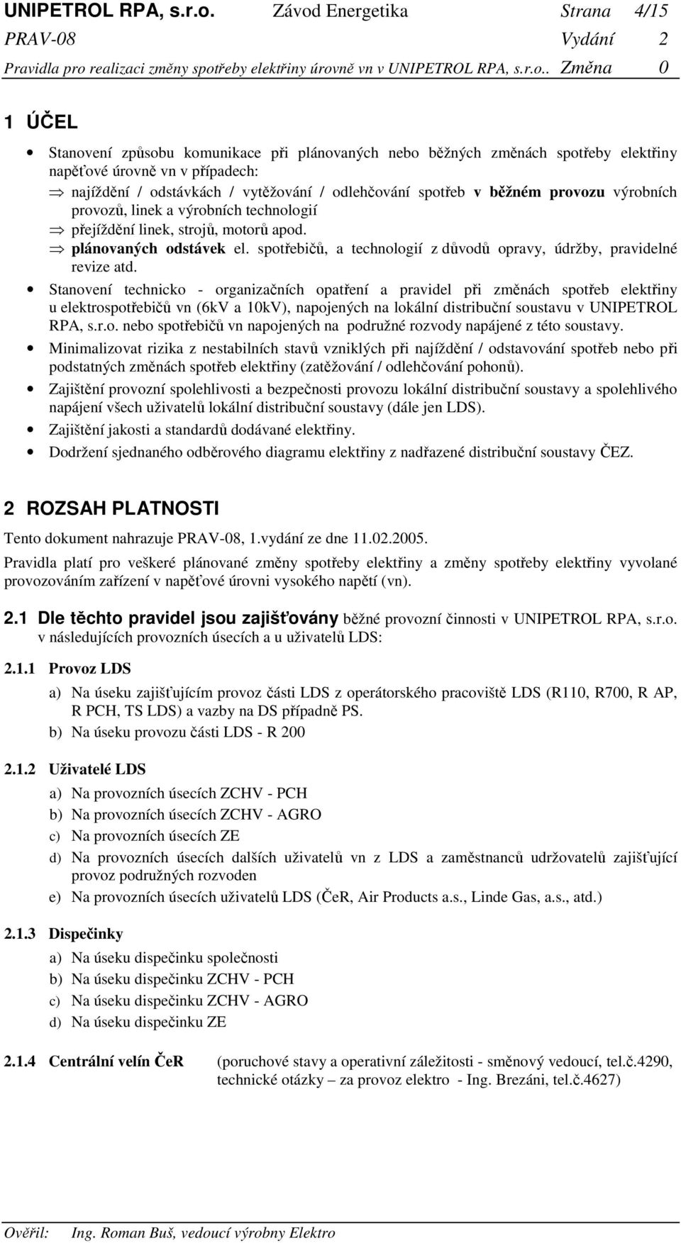 odlehčování spotřeb v běžném provozu výrobních provozů, linek a výrobních technologií přejíždění linek, strojů, motorů apod. plánovaných odstávek el.