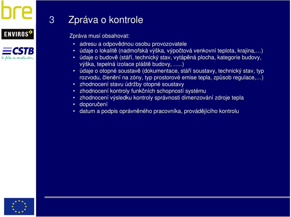 .) údaje o otopné soustavě (dokumentace, stáří soustavy, technický stav, typ rozvodu, členění na zóny, typ prostorové emise tepla, způsob regulace, ) zhodnocení