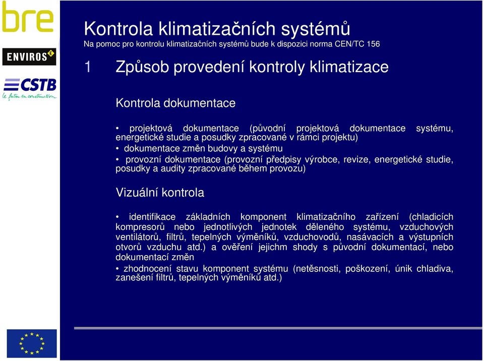 energetické studie, posudky a audity zpracované během provozu) Vizuální kontrola identifikace základních komponent klimatizačního zařízení (chladicích kompresorů nebo jednotlivých jednotek děleného