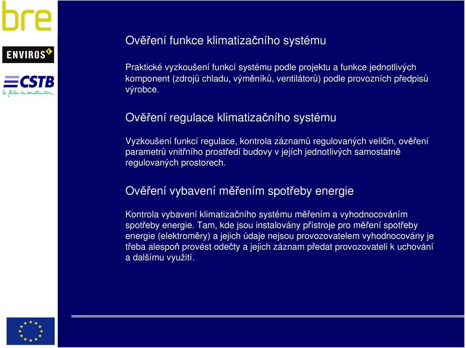 Ověření regulace klimatizačního systému Vyzkoušení funkcí regulace, kontrola záznamů regulovaných veličin, ověření parametrů vnitřního prostředí budovy v jejích jednotlivých samostatně