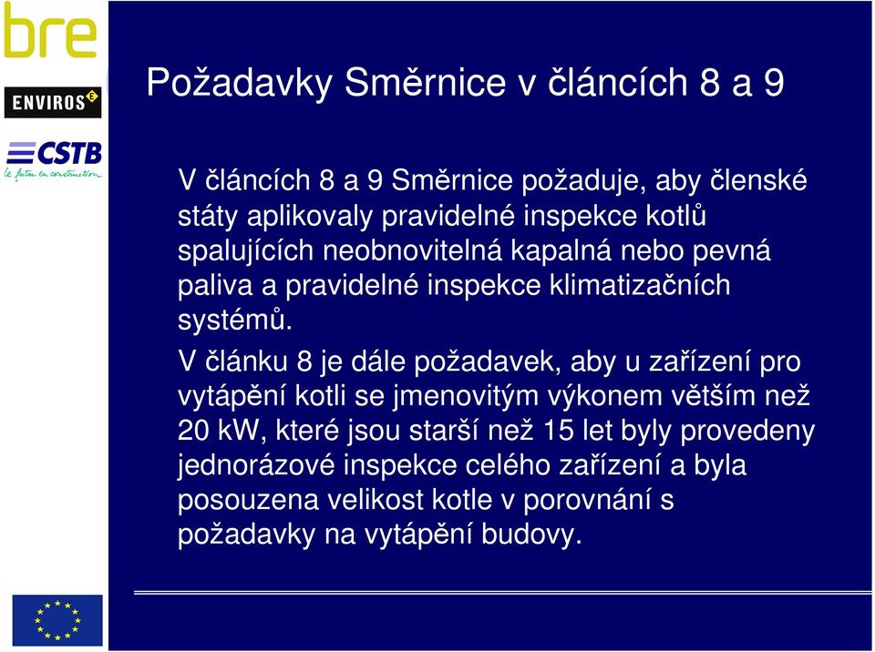 V článku 8 je dále požadavek, aby u zařízení pro vytápění kotli se jmenovitým výkonem větším než 20 kw, které jsou starší