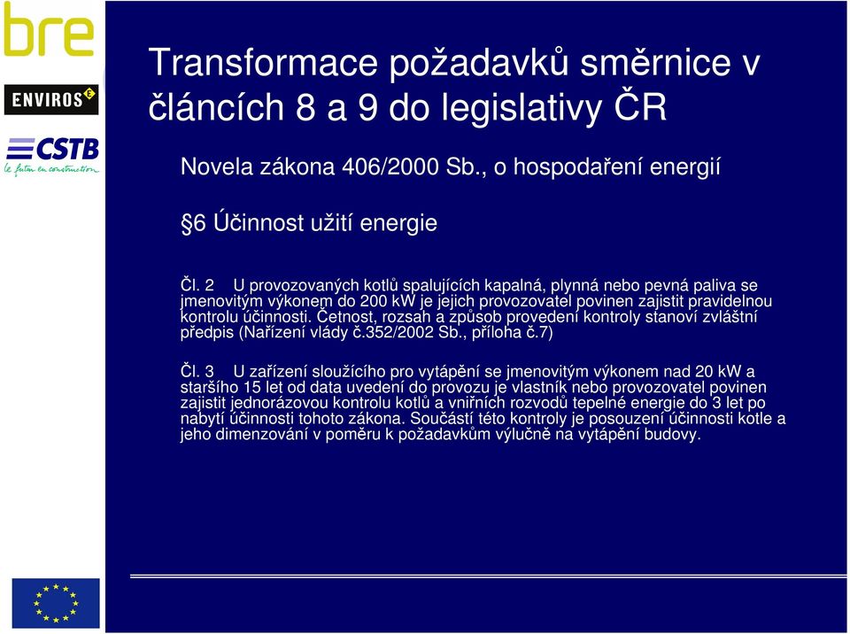 Četnost, rozsah a způsob provedení kontroly stanoví zvláštní předpis (Nařízení vlády č.352/2002 Sb., příloha č.7) Čl.